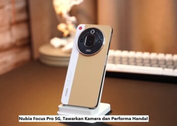 Nubia Focus Pro 5G, Tawarkan Kamera dan Performa Handal