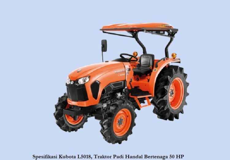 Spesifikasi Kubota L5018 Traktor Padi Handal Bertenaga 50 HP products.binapertiwi.co .id